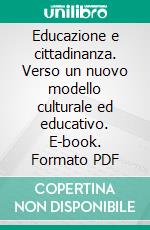 Educazione e cittadinanza. Verso un nuovo modello culturale ed educativo. E-book. Formato PDF ebook