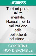 Territori per la salute mentale. Manuale per la valutazione delle politiche di inclusione sociale. E-book. Formato PDF ebook