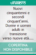 Nuovi cinquantenni e secondi cinquant'anni. Donne e uomini adulti in transizione verso nuove età. E-book. Formato PDF ebook