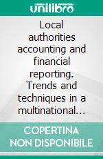 Local authorities accounting and financial reporting. Trends and techniques in a multinational perspective. E-book. Formato PDF ebook