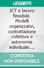 ICT e lavoro flessibile. Modelli organizzativi, contrattazione collettiva e autonomia individuale. E-book. Formato PDF