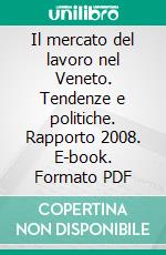 Il mercato del lavoro nel Veneto. Tendenze e politiche. Rapporto 2008. E-book. Formato PDF ebook