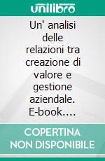 Un' analisi delle relazioni tra creazione di valore e gestione aziendale. E-book. Formato PDF ebook