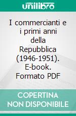I commercianti e i primi anni della Repubblica (1946-1951). E-book. Formato PDF