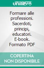 Formare alle professioni. Sacerdoti, principi, educatori. E-book. Formato PDF ebook