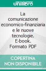 La comunicazione economico-finanziaria e le nuove tecnologie. E-book. Formato PDF