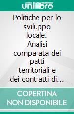 Politiche per lo sviluppo locale. Analisi comparata dei patti territoriali e dei contratti di programma. E-book. Formato PDF ebook