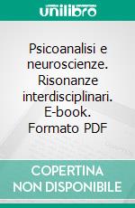 Psicoanalisi e neuroscienze. Risonanze interdisciplinari. E-book. Formato PDF ebook