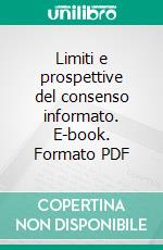 Limiti e prospettive del consenso informato. E-book. Formato PDF
