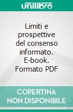 Limiti e prospettive del consenso informato. E-book. Formato PDF ebook