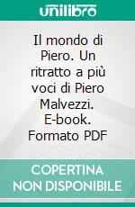 Il mondo di Piero. Un ritratto a più voci di Piero Malvezzi. E-book. Formato PDF ebook