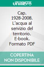 Cap. 1928-2008. L'acqua al servizio del territorio. E-book. Formato PDF ebook