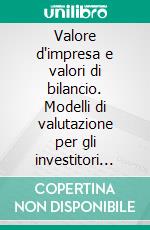 Valore d'impresa e valori di bilancio. Modelli di valutazione per gli investitori azionari. E-book. Formato PDF ebook