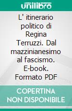 L' itinerario politico di Regina Terruzzi. Dal mazzinianesimo al fascismo. E-book. Formato PDF ebook