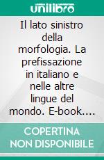 Il lato sinistro della morfologia. La prefissazione in italiano e nelle altre lingue del mondo. E-book. Formato PDF ebook