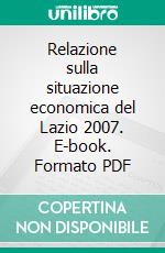 Relazione sulla situazione economica del Lazio 2007. E-book. Formato PDF