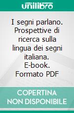 I segni parlano. Prospettive di ricerca sulla lingua dei segni italiana. E-book. Formato PDF ebook