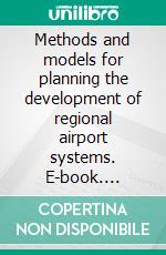 Methods and models for planning the development of regional airport systems. E-book. Formato PDF ebook