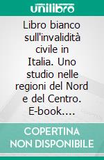 Libro bianco sull'invalidità civile in Italia. Uno studio nelle regioni del Nord e del Centro. E-book. Formato PDF ebook