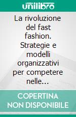 La rivoluzione del fast fashion. Strategie e modelli organizzativi per competere nelle industrie ibride. E-book. Formato PDF ebook