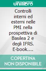 Controlli interni ed esterni nelle PMI nella prospettiva di Basilea 2 e degli IFRS. E-book. Formato PDF ebook