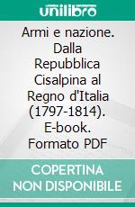 Armi e nazione. Dalla Repubblica Cisalpina al Regno d'Italia (1797-1814). E-book. Formato PDF