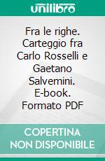 Fra le righe. Carteggio fra Carlo Rosselli e Gaetano Salvemini. E-book. Formato PDF ebook