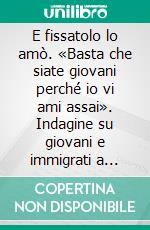 E fissatolo lo amò. «Basta che siate giovani perché io vi ami assai». Indagine su giovani e immigrati a Latina. E-book. Formato PDF ebook