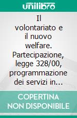 Il volontariato e il nuovo welfare. Partecipazione, legge 328/00, programmazione dei servizi in Lombardia. E-book. Formato PDF ebook di Mosca A. (cur.)