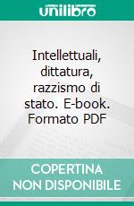 Intellettuali, dittatura, razzismo di stato. E-book. Formato PDF ebook