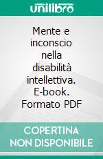 Mente e inconscio nella disabilità intellettiva. E-book. Formato PDF ebook di Lolli F. (cur.); Pepegna S. (cur.); Sacconi F. (cur.)