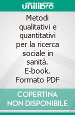 Metodi qualitativi e quantitativi per la ricerca sociale in sanità. E-book. Formato PDF