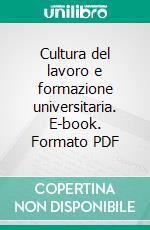 Cultura del lavoro e formazione universitaria. E-book. Formato PDF ebook