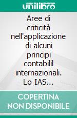 Aree di criticità nell'applicazione di alcuni principi contabilil internazionali. Lo IAS 38-Intangible assets e l'Ifrs 3-Business combinations. E-book. Formato PDF ebook