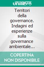 Territori della governance. Indagini ed esperienze sulla governance ambientale nella pianificazione territoriale. E-book. Formato PDF ebook