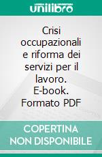 Crisi occupazionali e riforma dei servizi per il lavoro. E-book. Formato PDF ebook