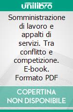 Somministrazione di lavoro e appalti di servizi. Tra conflitto e competizione. E-book. Formato PDF ebook