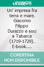 Un' impresa fra terra e mare. Giacomo Filippo Durazzo e soci a Tabarca (1719-1729). E-book. Formato PDF ebook