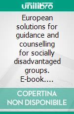 European solutions for guidance and counselling for socially disadvantaged groups. E-book. Formato PDF ebook