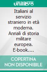 Italiani al servizio straniero in età moderna. Annali di storia militare europea. E-book. Formato PDF ebook