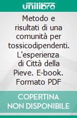 Metodo e risultati di una comunità per tossicodipendenti. L'esperienza di Città della Pieve. E-book. Formato PDF ebook