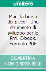 Mac: la borsa dei piccoli. Uno strumento di sviluppo per le Pmi. E-book. Formato PDF ebook