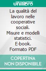 La qualità del lavoro nelle cooperative sociali. Misure e modelli statistici. E-book. Formato PDF ebook