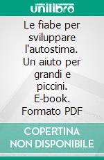 Le fiabe per sviluppare l'autostima. Un aiuto per grandi e piccini. E-book. Formato PDF ebook