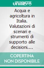 Acqua e agricoltura in Italia. Valutazioni di scenari e strumenti di supporto alle decisioni. E-book. Formato PDF ebook di Gallerani V. (cur.); La Via G. (cur.); Zanni G. (cur.)