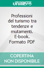 Professioni del turismo tra tendenze e mutamenti. E-book. Formato PDF ebook