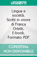 Lingua e società. Scritti in onore di Franca Orletti. E-book. Formato PDF ebook di Fatigante M. (cur.); Mariottini L. (cur.); Sciubba M. E. (cur.)