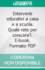 Interventi educativi a casa e a scuola. Quale rete per crescere?. E-book. Formato PDF ebook