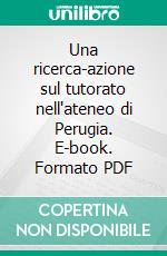 Una ricerca-azione sul tutorato nell'ateneo di Perugia. E-book. Formato PDF