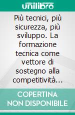 Più tecnici, più sicurezza, più sviluppo. La formazione tecnica come vettore di sostegno alla competitività italiana. 5° Rapporto annuale sulla sicurezza in Italia. E-book. Formato PDF ebook di Censis-Cnpi (cur.)